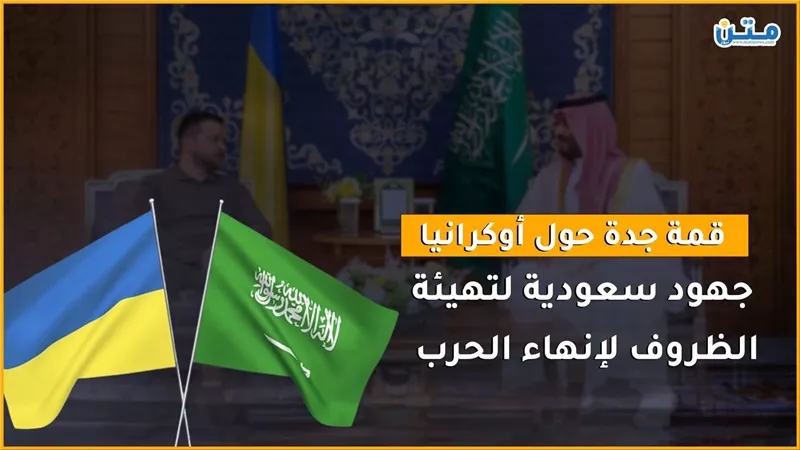 قمة جدة حول أوكرانيا.. جهود سعودية لتهيئة الظروف لإنهاء الحرب (فيديوجراف)