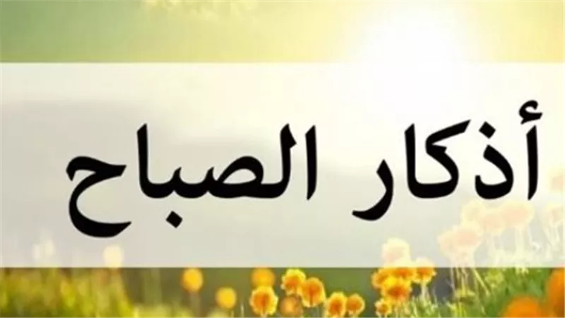 فضل أذكار الصباح والمساء في حياة المسلم.. راحة وسكينة يومية