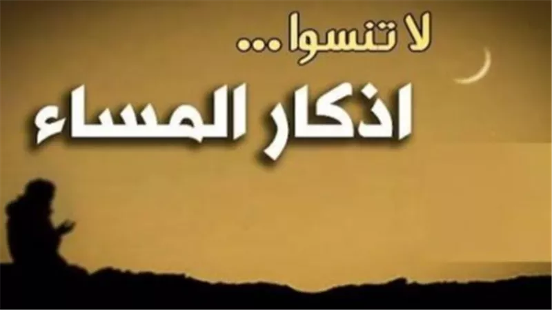 أذكار المساء وختام اليوم.. سكينة قبل النوم وحفظ من الشرور