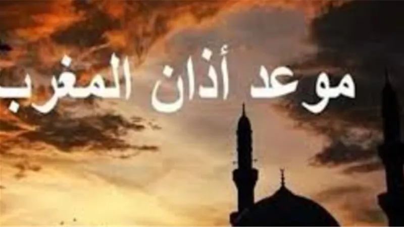 ما هو موعد أذان المغرب اليوم؟