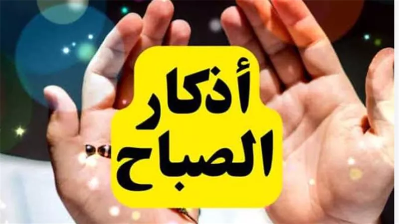 أذكار الصباح اليوم 7 ديسمبر 2025.. رَبِّ أَعُوذُ بِكَ مِنْ هَمَزَاتِ الشَّيَاطِينِ وَأَعُوذُ بِكَ رَبِّ أَنْ يَحْضُرُونِ