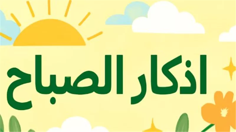 أذكار الصباح من القرآن والسنة.. كلمات جامعة تجمع لك خير الدنيا والآخرة