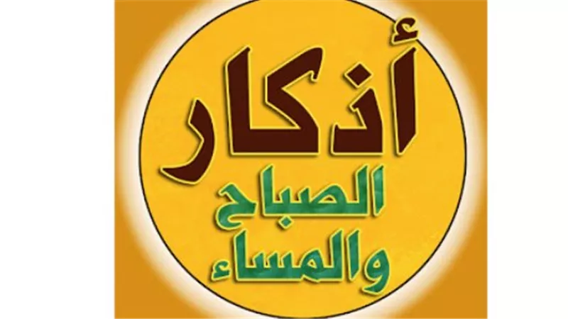 وردك اليومي.. أذكار الصباح والمساء مكتوبة كاملة لجلب الرزق وطمأنينة القلب