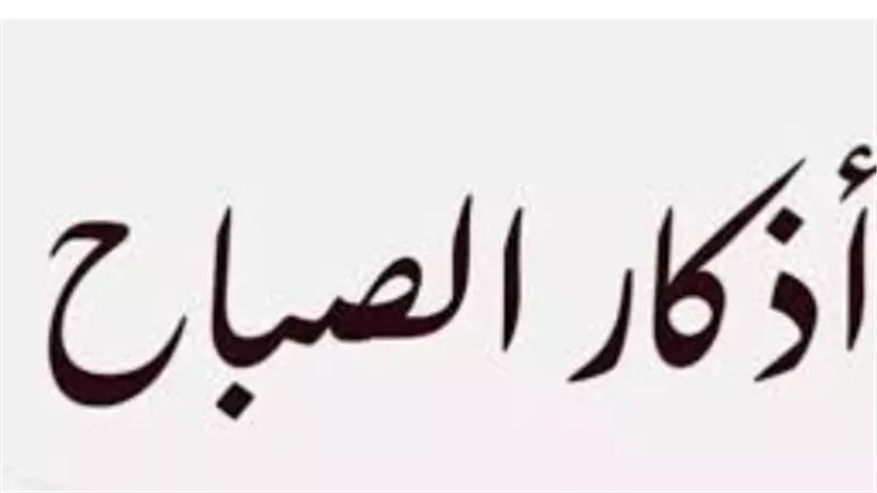 أذكار الصباح والمساء: رحلة إيمانية تقربك من الله وتطرد عنك الهموم