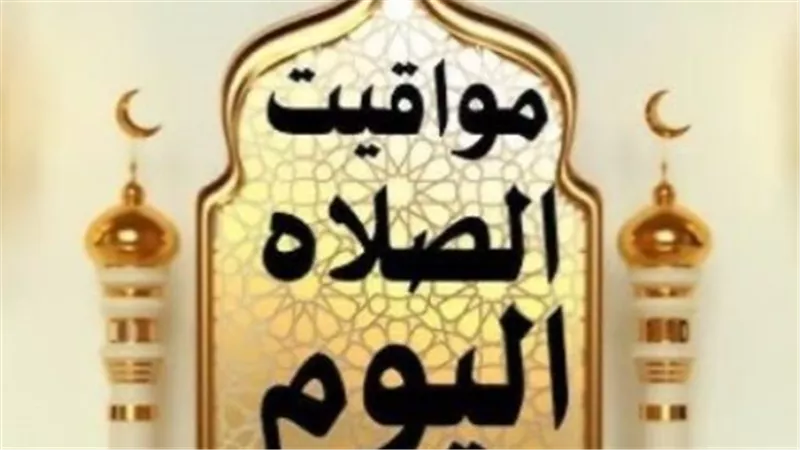 جدول مواعيد الصلاة اليوم في مصر.. تعرف على توقيت الفجر والمغرب