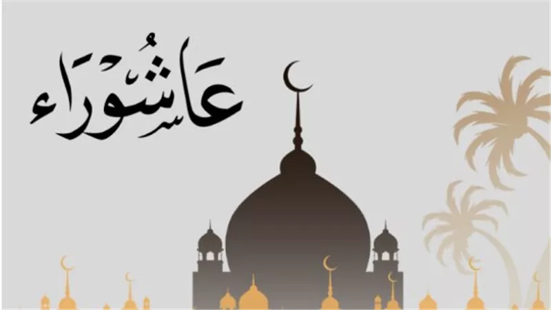 إحياء يوم عاشوراء 2026: الموعد الدقيق وقائمة الأعمال الصالحة المستحبة