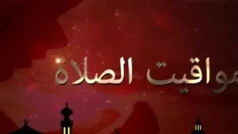 ما هي مواقيت الصلاة اليوم في محافظتك؟ إليك جدول التوقيتات اليومي
