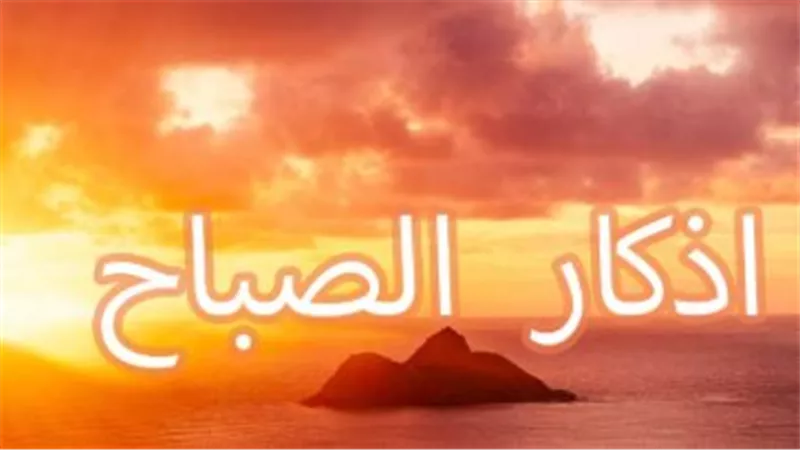 أدعية وأذكار الصباح اليوم كاملة.. دعاء للرزق والحفظ وراحة القلب