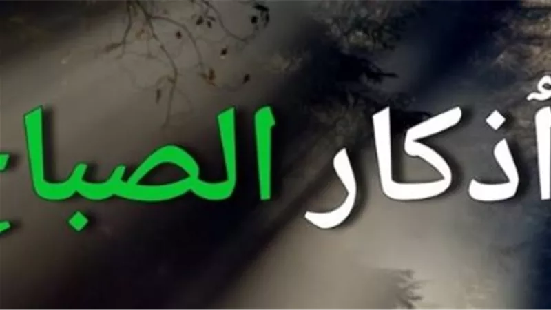 أفضل أذكار الصباح من القرآن والسنة.. تعرف على موعد قراءتها وفضلها