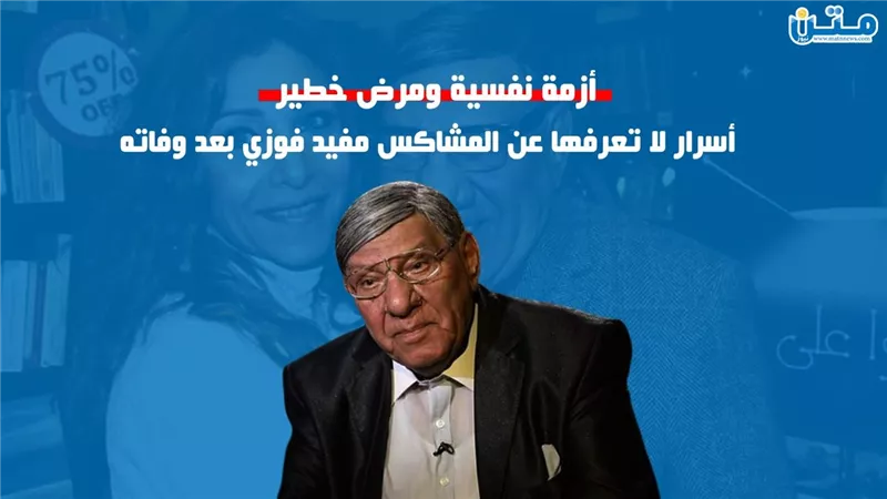 أزمة نفسية ومرض خطير.. أسرار لا تعرفها عن المشاكس مفيد فوزي بعد وفاته (فيديوجراف)